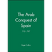 The Arab Conquest of Spain: 710 - 797