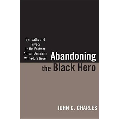 Abandoning the Black Hero: Sympathy and Privacy in the Postwar African American White-Life Novel