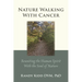 Nature Walking With Cancer: Reuniting The Human Spirit With The Soul Of Nature