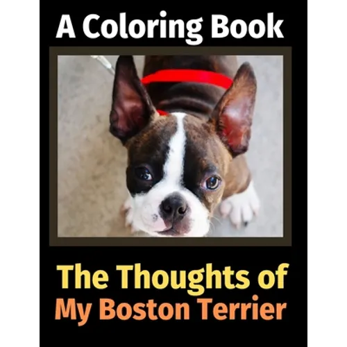 The Thoughts of My Boston Terrier: A Coloring Book
