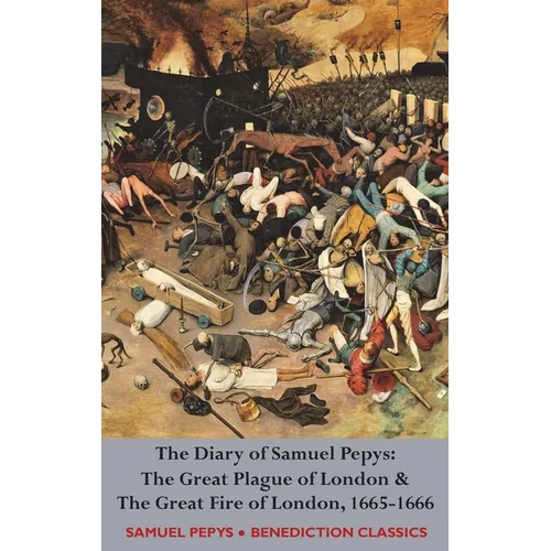 The Diary of Samuel Pepys: The Great Plague of London & The Great Fire of London, 1665-1666