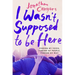 I Wasn't Supposed to Be Here: Finding My Voice, Finding My People, Finding My Way