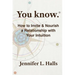 You know.: How to Invite & Nourish a Relationship with Your Intuition