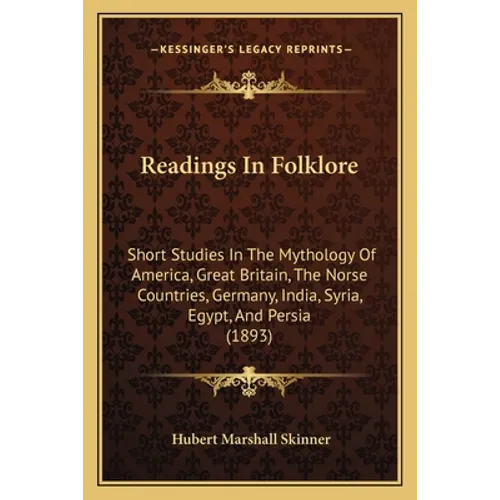 Readings In Folklore: Short Studies In The Mythology Of America, Great Britain, The Norse Countries, Germany, India, Syria, Egypt, And Persia (1893) - Paperback