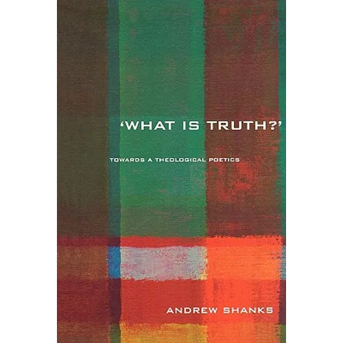 'What Is Truth?': Towards a Theological Poetics