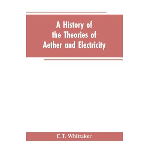 A history of the theories of aether and electricity: from the age of Descartes to the close of the nineteenth century