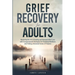 Grief Recovery for Adults: Mastering the Art of Healing and Renewal After Loss with Compassionate Strategies for Emotional Wellness and Finding a Rene
