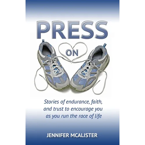 Press On: Stories of Endurance, Faith, and Trust as You Run the Race of Life