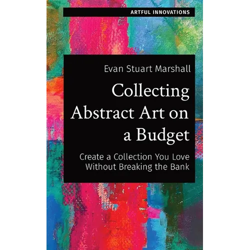 Collecting Abstract Art on a Budget: Create a Collection You Love Without Breaking the Bank