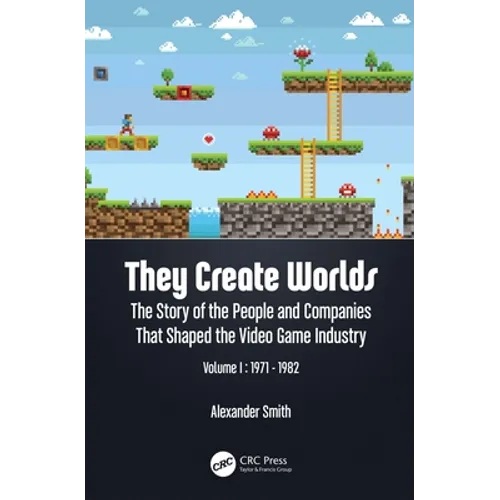 They Create Worlds: The Story of the People and Companies That Shaped the Video Game Industry, Vol. I: 1971-1982