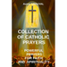Collection of Catholic Prayers: Powerful Prayers for Faith and Spirituality: Catholic prayers, Religion, Catholicism, Christianity, Christian prayers,