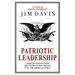 Patriotic Leadership: Timeless Wisdom from Nine Patriots who Helped Fuel the American Spirit