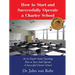 How to Start and Successfully Operate a Charter School: An In-Depth Guide Detailing How to Start And Operate A Successful Charter School