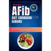 THE Complete AFib Diet Cookbook for Seniors: Simple Delicious and Healthy Recipes for Every Patient with Atrial Fibrillation to Promote Heart Health a