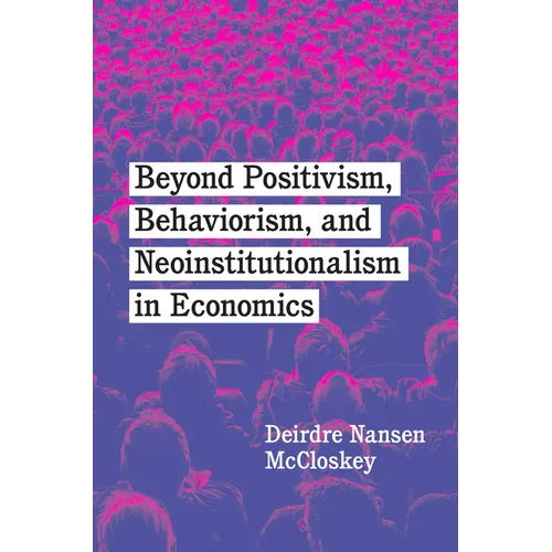 Beyond Positivism, Behaviorism, and Neoinstitutionalism in Economics