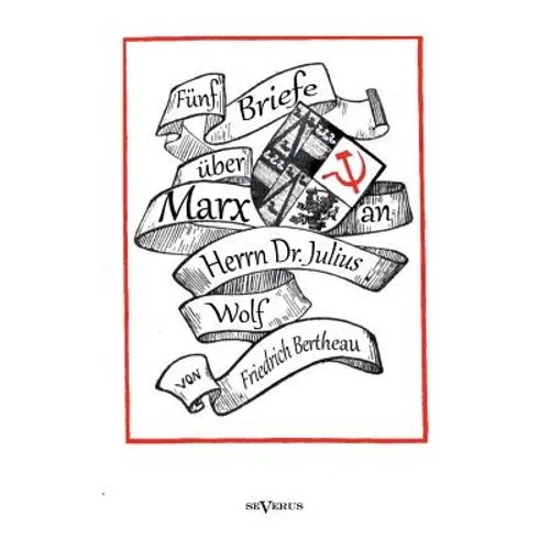 Fünf Briefe über Marx - zeitgenössische Kritik an den Thesen von Karl Marx: an Herrn Dr. Julius Wolf