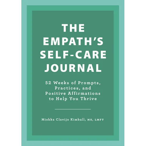 The Empath's Self-Care Journal: 52 Weeks of Prompts, Practices, and Positive Affirmations to Help You Thrive