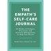 The Empath's Self-Care Journal: 52 Weeks of Prompts, Practices, and Positive Affirmations to Help You Thrive