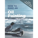How to Make an Oil Painting: Getting Acquainted with the Medium