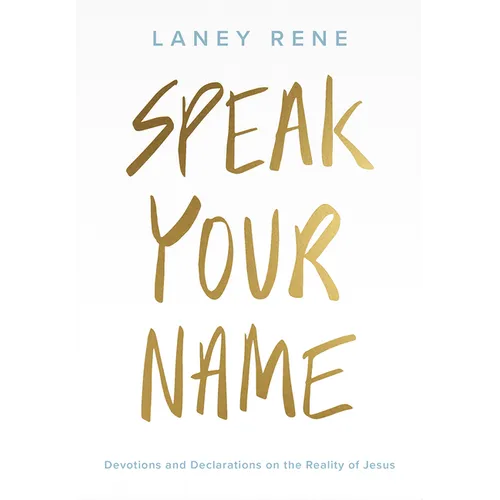 Speak Your Name: Devotions and Declarations on the Reality of Jesus