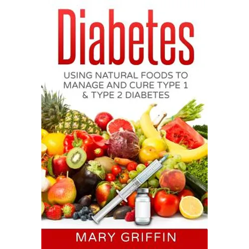 Diabetes: Using Natural Foods To Manage And Cure Type 1 & Type 2 Diabetes