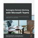 Reimagine Remote Working with Microsoft Teams: A practical guide to increasing your productivity and enhancing collaboration in the remote world