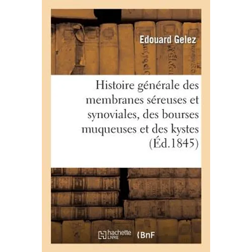 Histoire Générale Des Membranes Séreuses Et Synoviales, Des Bourses Muqueuses Et Des Kystes