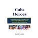 Cubs Heroes: Remembering the Chicago Cubs Who Helped Make the 1960s Baseball's Real Golden Age