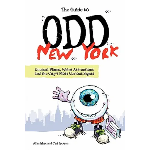 The Guide to Odd New York: Unusual Places, Weird Attractions and the City's Most Curious Sights