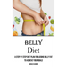 Belly Diet: A Step by Step Diet Plan for Losing Belly Fat to Achieve Your Goals