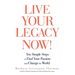 Live Your Legacy Now!: Ten Simple Steps to Find Your Passion and Change the World