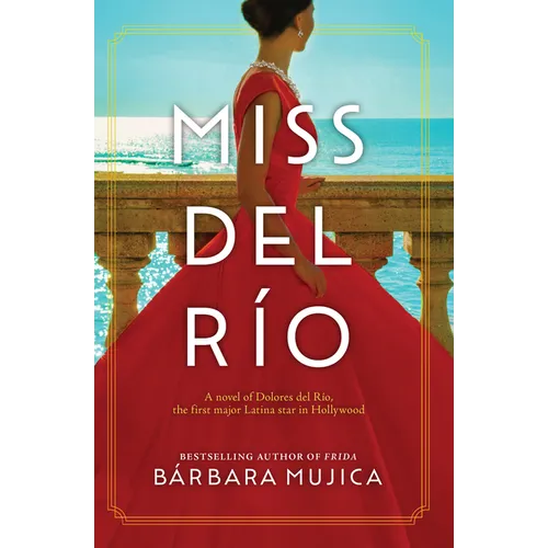 Miss del Rio: A Novel of Dolores del Rio, the First Major Latina Star in Hollywood