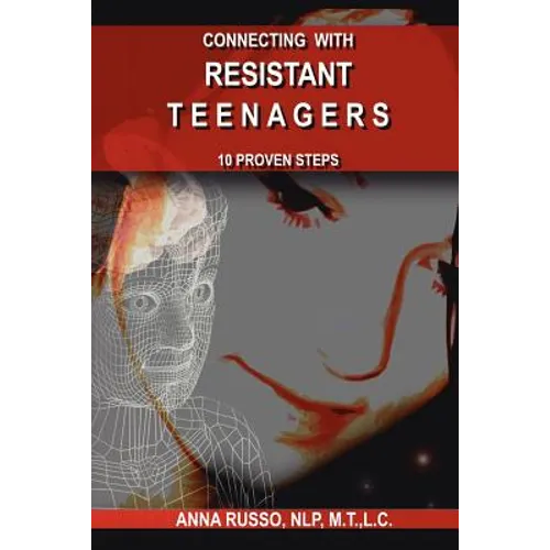 Connecting with Resistant Teenagers: 10 Proven Steps