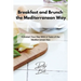 Breakfast and Brunch the Mediterranean Way: Kickstart Your Day With A Taste of the Mediterranean Sea