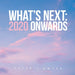 What's Next: 2020 Onwards