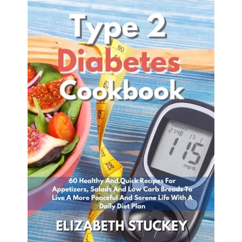 Type 2 Diabetes Cookbook: 60 Healthy And Quick Recipes For Appetizers, Salads And Low Carb Breads To Live A More Peaceful And Serene Life With A Daily