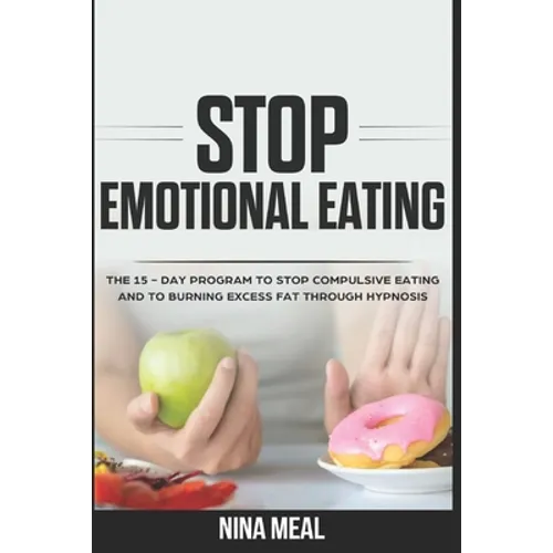 Stop Emotional Eating: The 15 - Day Program to Stop Compulsive Eating and to Burning Excess Fat Through Hypnosis