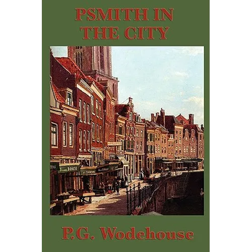 Psmith in the City: A Classic Comic Novel of London Life and Business