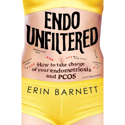Endo Unfiltered: How to Take Charge of Your Endometriosis and Pcos