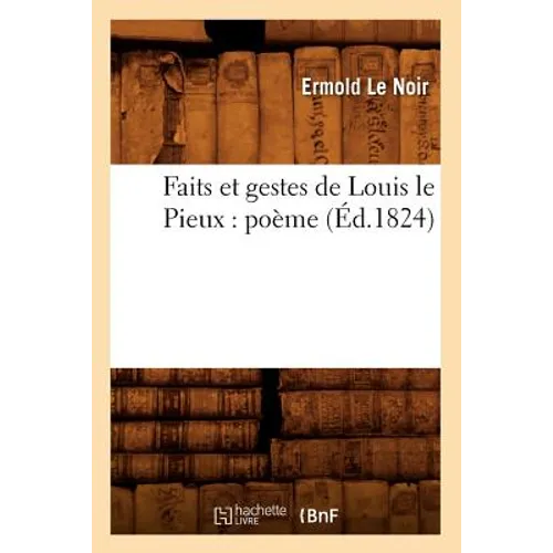 Faits Et Gestes de Louis Le Pieux: Poème (Éd.1824)