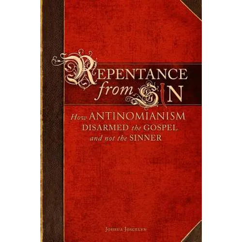 Repentance From Sin: How Antinomianism Disarmed the Gospel and Not the Sinner