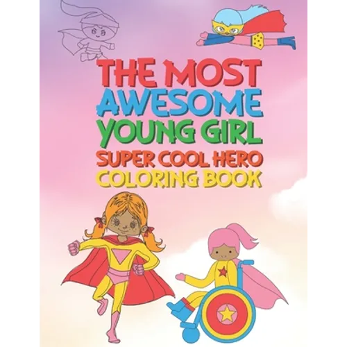The Most Awesome Young Girl Super Cool Hero Coloring Book: 30 Fun Large Coloring Pages Showing Girls As Super Cool Hero's In Very Inspiring And Positi