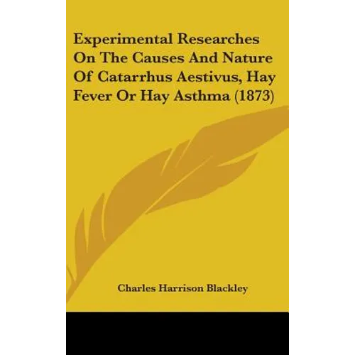 Experimental Researches On The Causes And Nature Of Catarrhus Aestivus, Hay Fever Or Hay Asthma (1873)