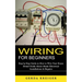 Wiring for Beginners: Step by Step Guide on How to Wire Your House (Detail Guide About Home Electrical Installations & Repairs)