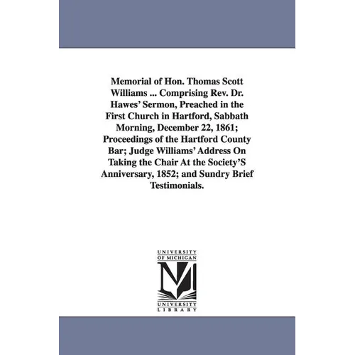 Memorial of Hon. Thomas Scott Williams ... Comprising Rev. Dr. Hawes' Sermon, Preached in the First Church in Hartford, Sabbath Morning, December 22, - Paperback