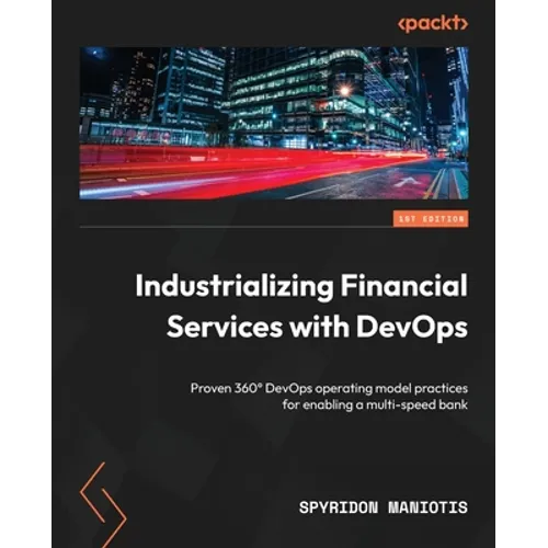 Industrializing Financial Services with DevOps: Proven 360° DevOps operating model practices for enabling a multi-speed bank