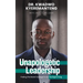 Unapologetic Leadership: Finding The Moral Courage To Do The Right Thing