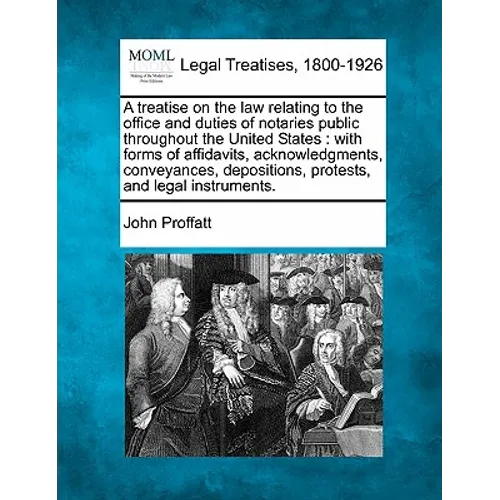 A treatise on the law relating to the office and duties of notaries public throughout the United States: with forms of affidavits, acknowledgments, co