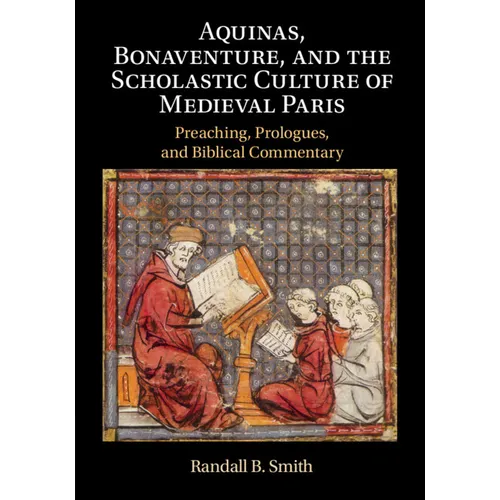 Aquinas, Bonaventure, and the Scholastic Culture of Medieval Paris: Preaching, Prologues, and Biblical Commentary