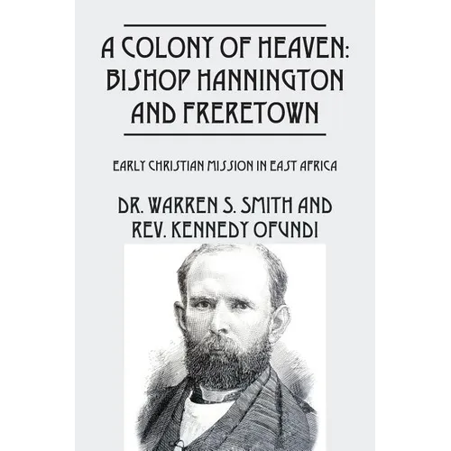 A Colony of Heaven: Bishop Hannington and Freretown - Early Christian Mission in East Africa - Paperback